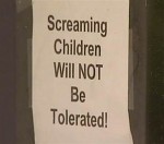 sign in window: screaming children will not be tolerated